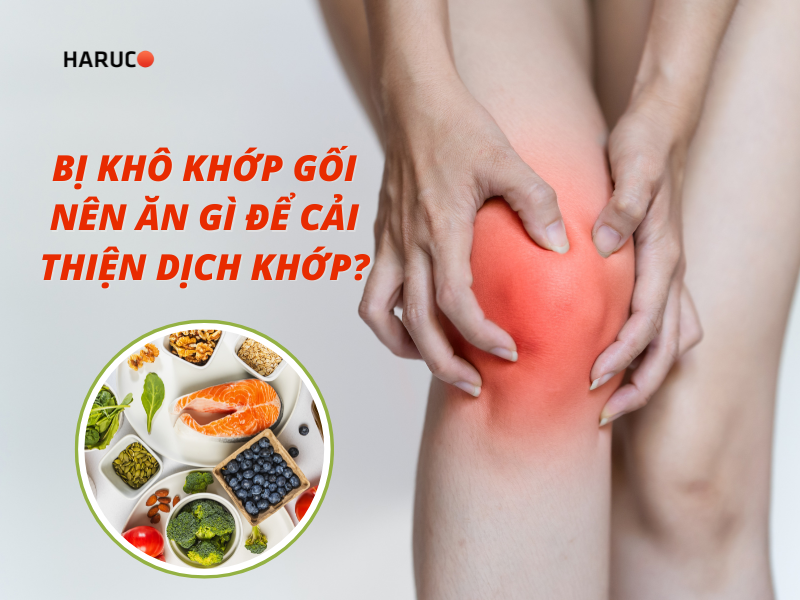 Bị khô khớp gối nên ăn gì để cải thiện dịch khớp?