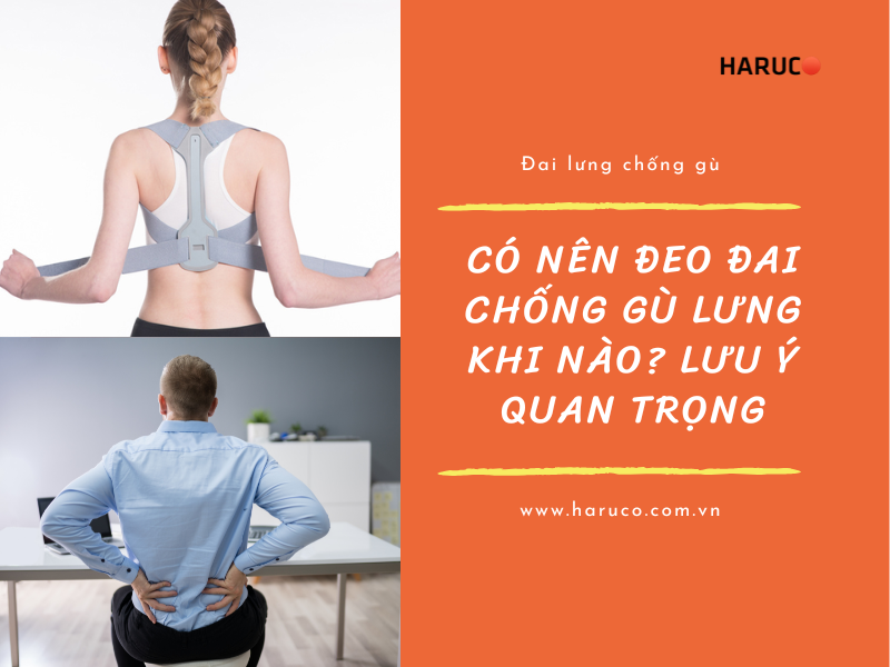 Có nên đeo đai chống gù lưng khi nào? Lưu ý quan trọng