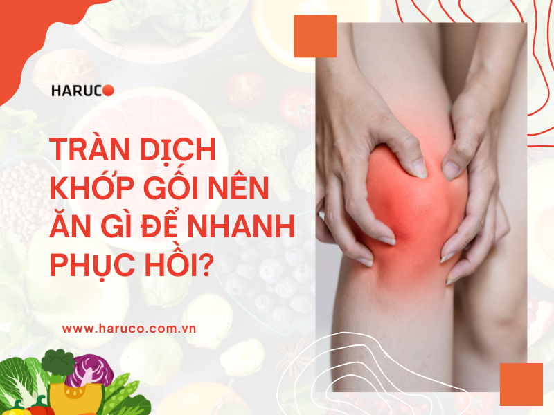 Tràn dịch khớp gối kiêng ăn gì? Danh sách thực phẩm cần tránh