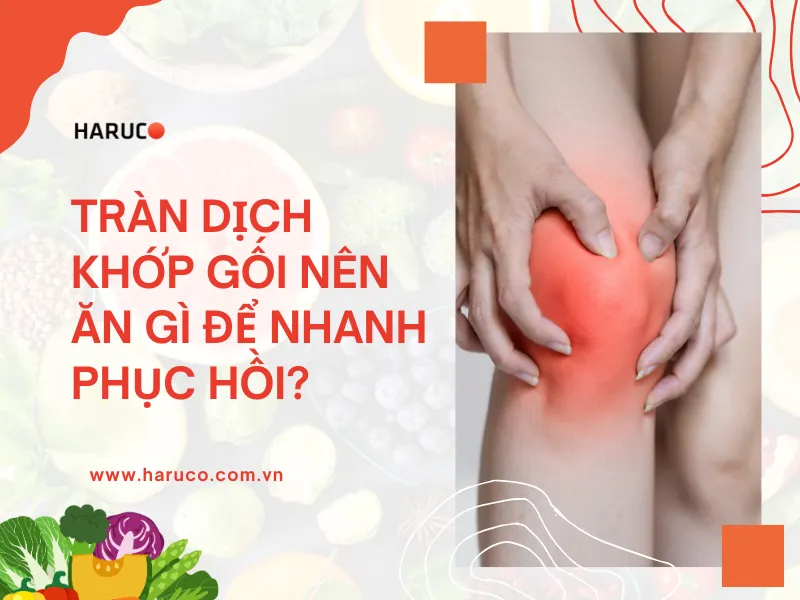 Tràn dịch khớp gối kiêng ăn gì