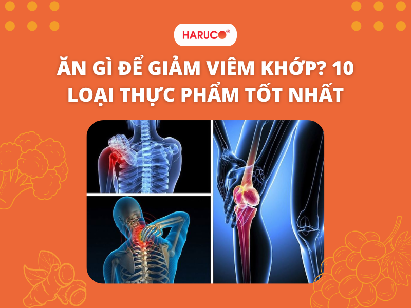 Ăn gì để giảm viêm khớp? 10 loại thực phẩm tốt nhất