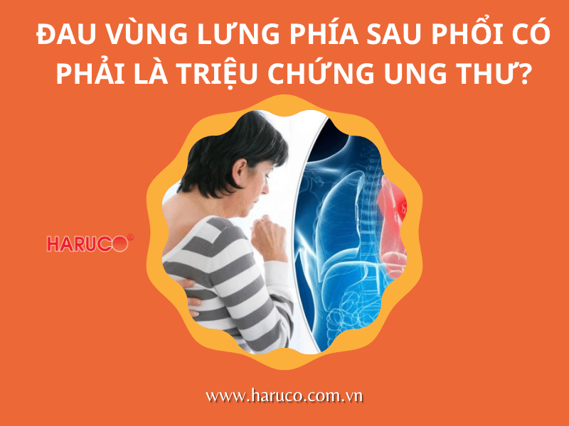 Đau vùng lưng phía sau phổi có phải là triệu chứng ung thư?