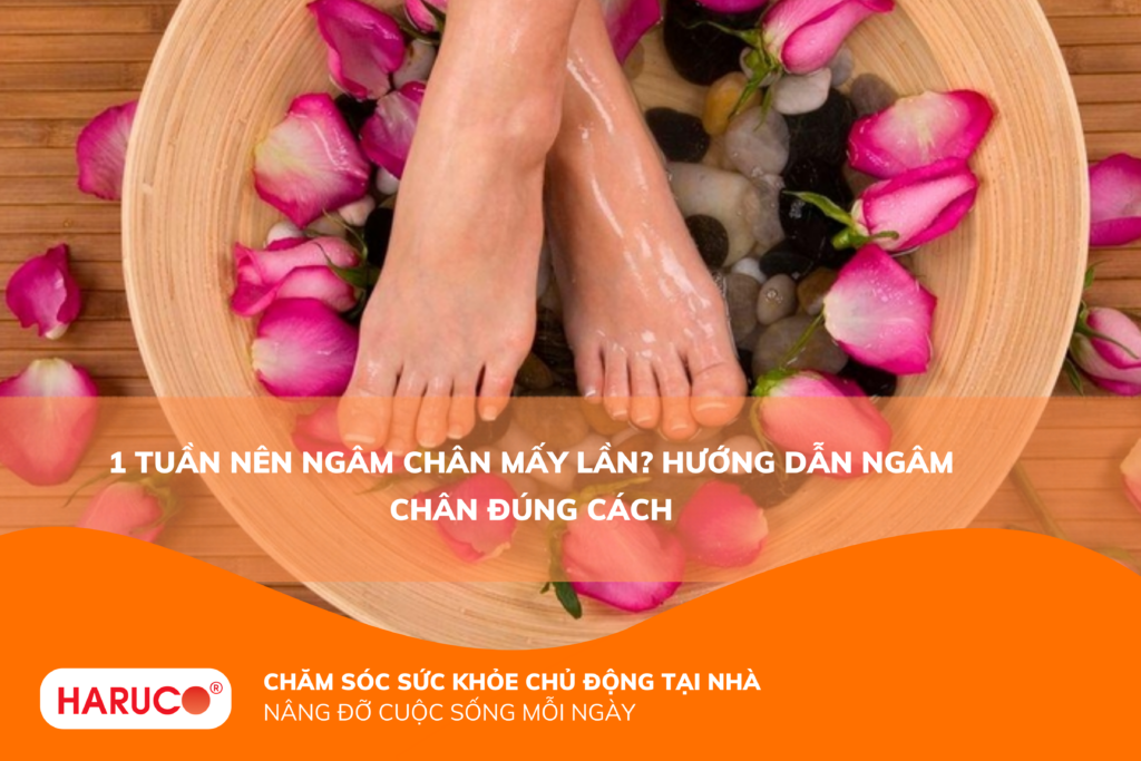 1 tuần nên ngâm chân mấy lần? Hướng dẫn ngâm chân đúng cách