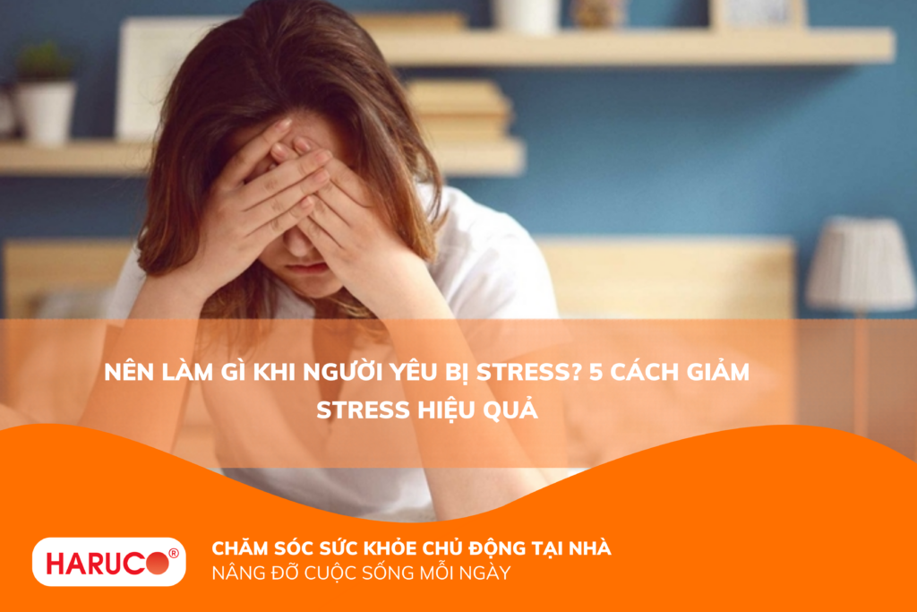 Nên làm gì khi người yêu bị stress? 5 cách giảm stress hiệu quả