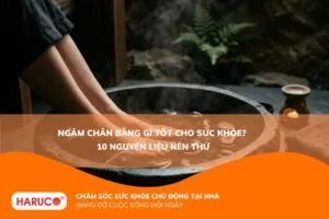 Ngâm chân bằng gì tốt cho sức khỏe? 10 nguyên liệu được chuyên gia khuyên dùng