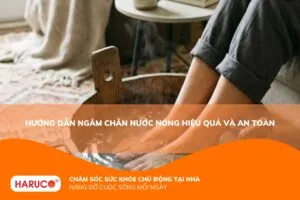 Ngâm chân nước nóng: Lợi ích, cách thực hiện và những lưu ý quan trọng