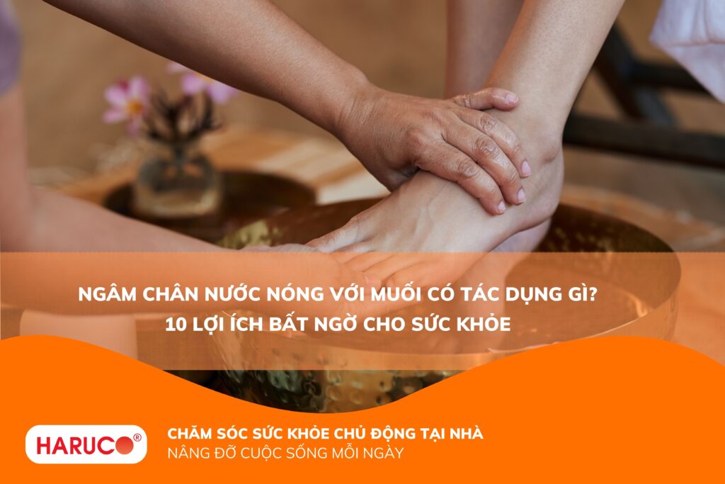 Ngâm chân nước nóng với muối có tác dụng gì? 10 lợi ích bất ngờ cho sức khỏe