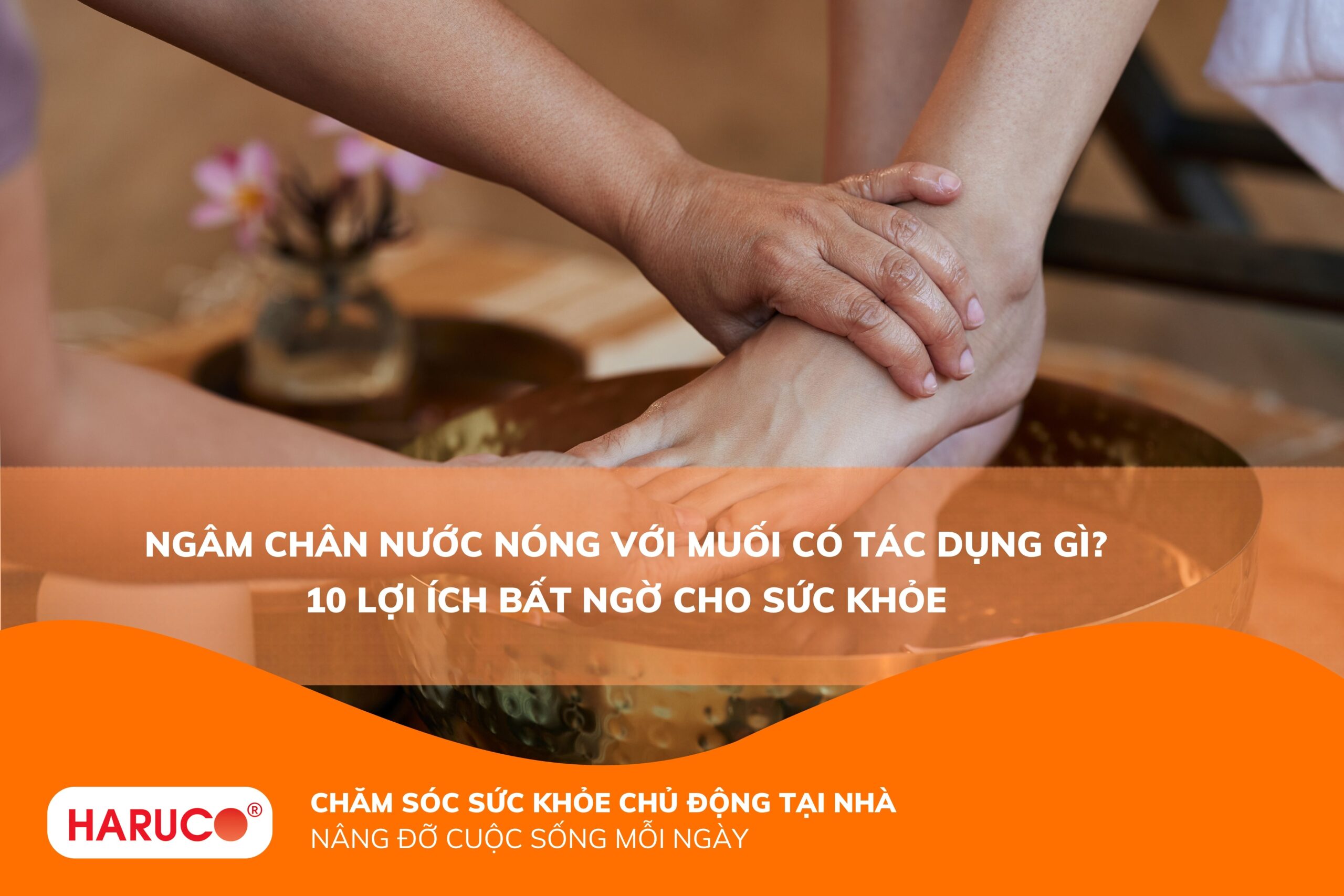 Ngâm chân nước nóng với muối có tác dụng gì? 10 lợi ích bất ngờ cho sức khỏe