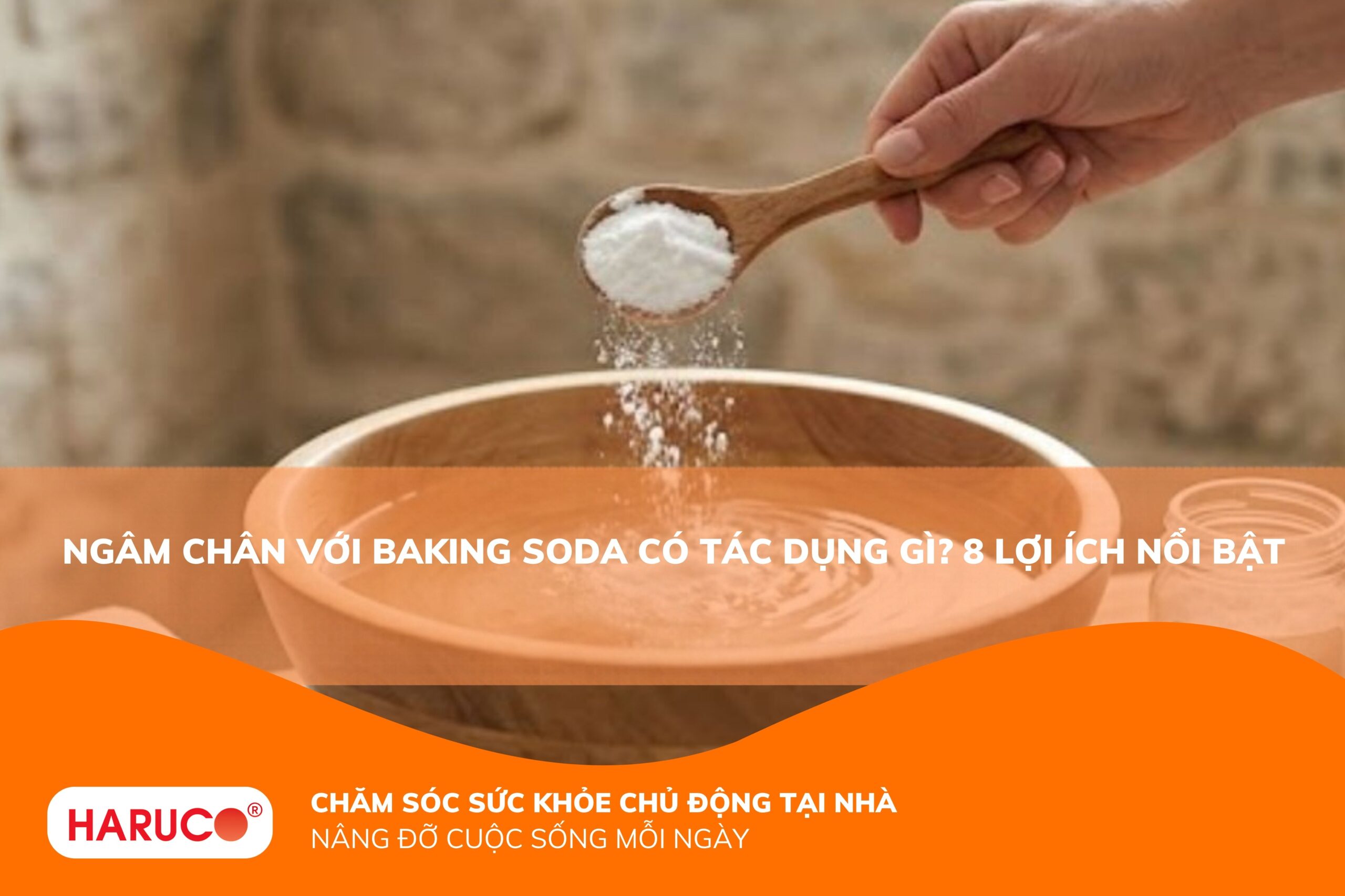 Ngâm chân với baking soda có tác dụng gì? Hướng dẫn ngâm chân hiệu quả tại nhà
