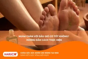 Ngâm chân với dầu gió có tốt không? Hướng dẫn sử dụng an toàn và hiệu quả