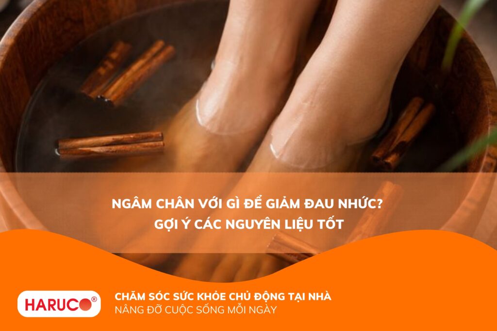 Ngâm chân với gì để giảm đau nhức? 10+ nguyên liệu hiệu quả dễ tìm tại nhà