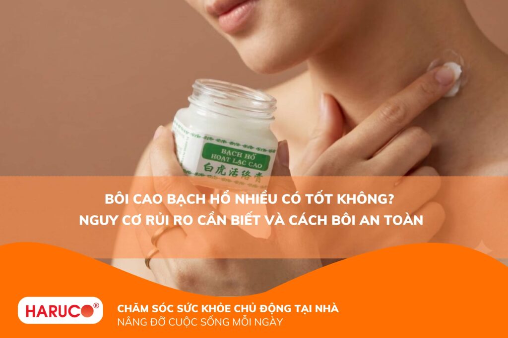Bôi Cao Bạch Hổ nhiều có tốt không? Nguy cơ rủi ro cần biết và cách bôi an toàn