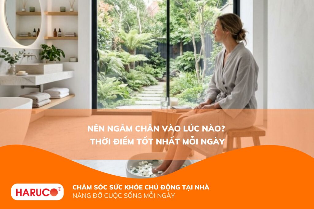 Nên ngâm chân vào lúc nào? Chọn đúng thời điểm để đạt hiệu quả tốt nhất