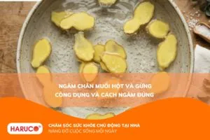 Ngâm chân muối hột và gừng có tác dụng gì? Hướng dẫn thực hiện đúng cách