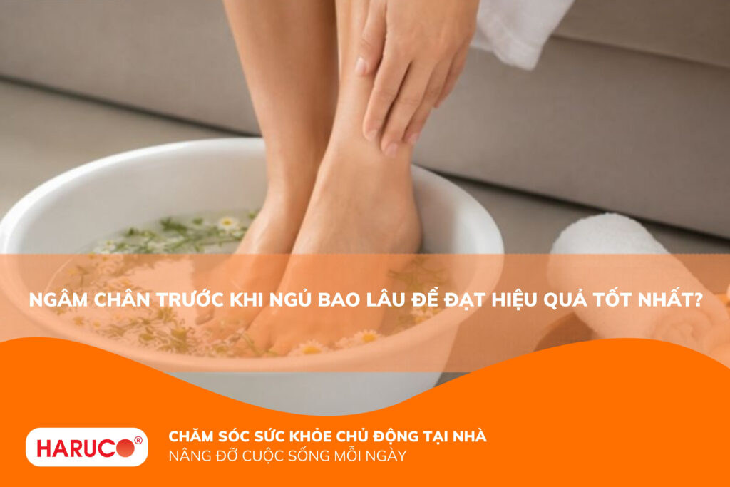 Ngâm chân trước khi ngủ bao lâu? Thời điểm và thời gian ngâm lý tưởng