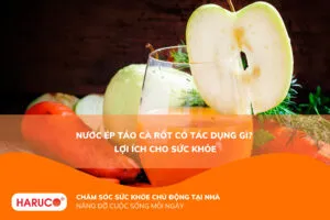Nước ép táo cà rốt có tác dụng gì? Công dụng, cách uống và lưu ý cần biết