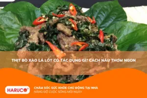 Thịt bò xào lá lốt có tác dụng gì? Giá trị dinh dưỡng và cách ăn hợp lý
