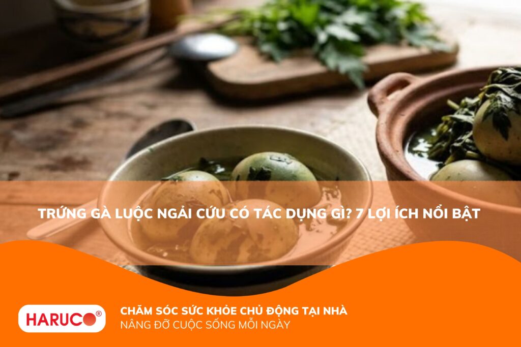 Trứng gà luộc ngải cứu có tác dụng gì? Lợi ích và những lưu ý cần biết