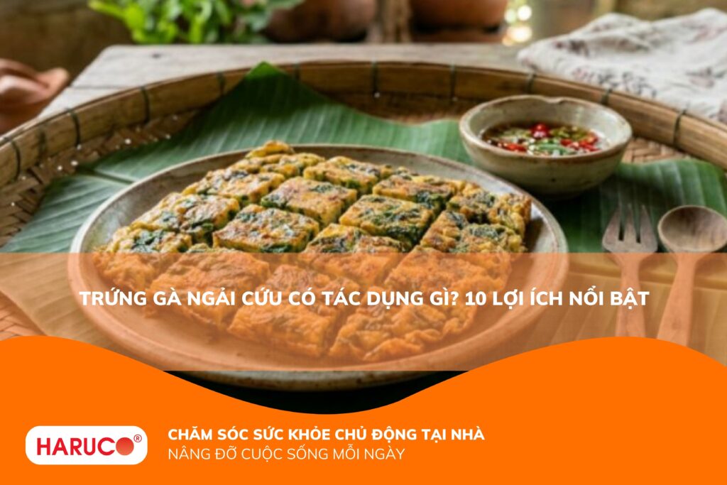 Trứng gà ngải cứu có tác dụng gì? 10 lợi ích vàng và lưu ý cần nhớ khi sử dụng