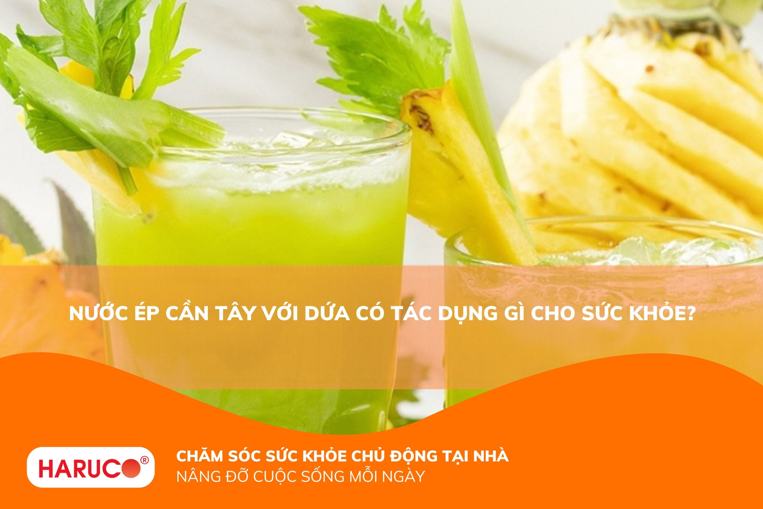 Nước ép cần tây với dứa có tác dụng gì? 9 lợi ích vàng và cách uống đúng