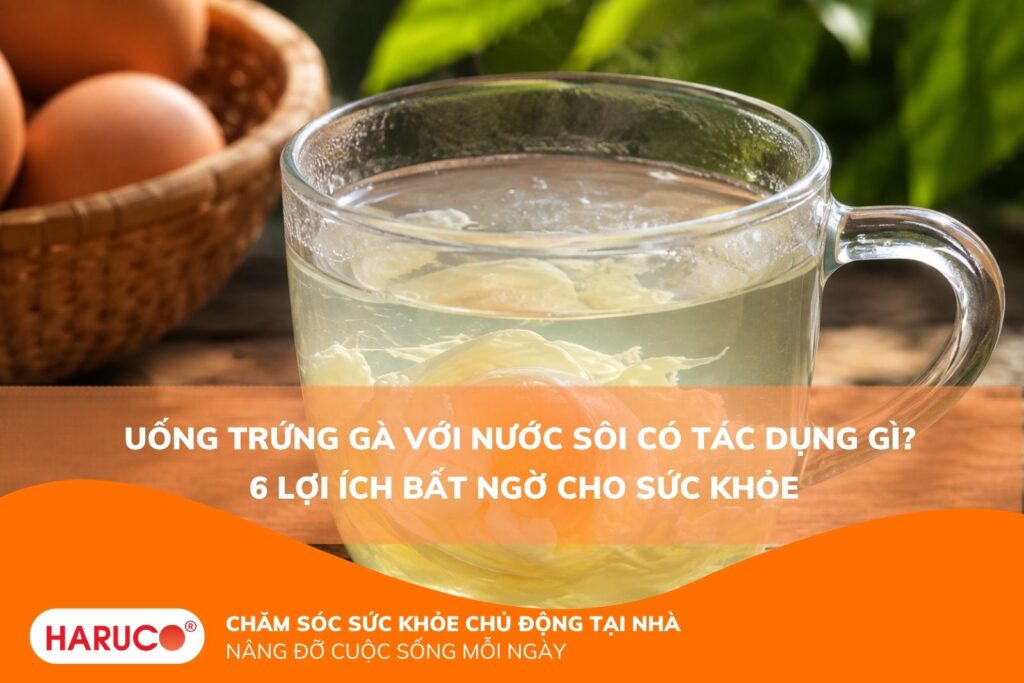 Uống trứng gà với nước sôi có tác dụng gì? 6 lợi ích bất ngờ cho sức khỏe