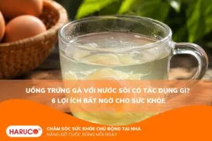 Uống trứng gà với nước sôi có tác dụng gì