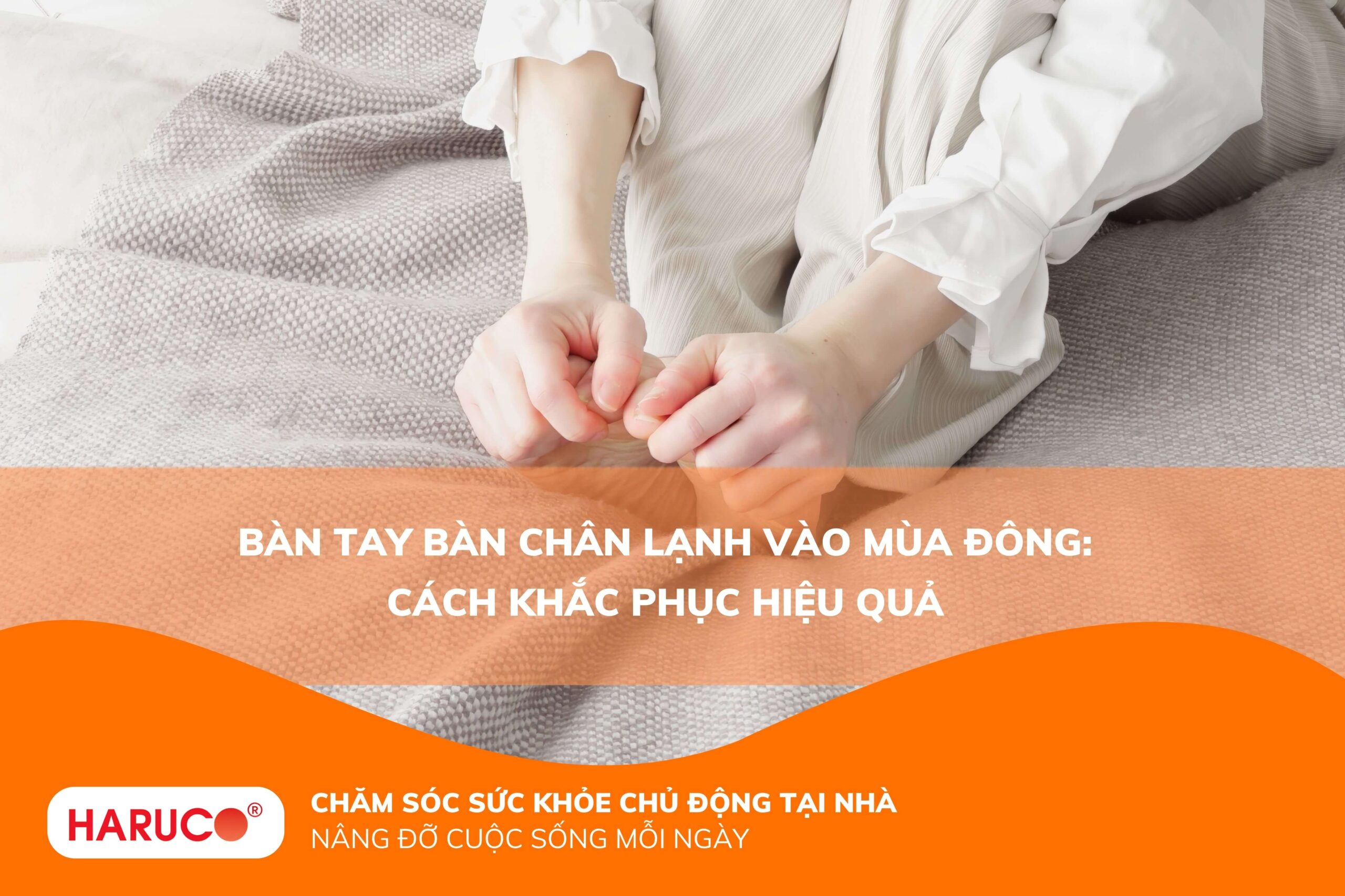 Bàn tay bàn chân lạnh vào mùa đông: Cách khắc phục hiệu quả