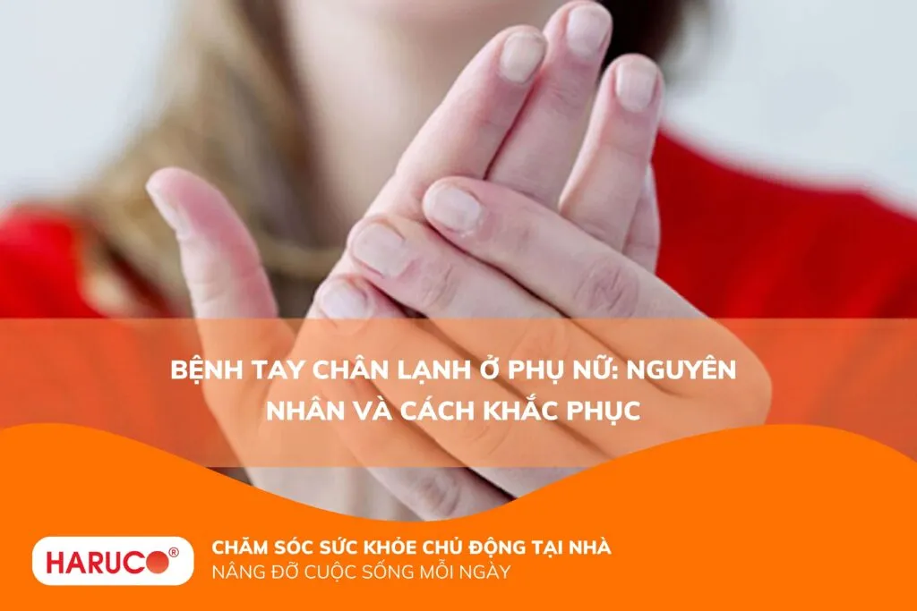 Bệnh tay chân lạnh ở phụ nữ: Nguyên nhân và cách khắc phục