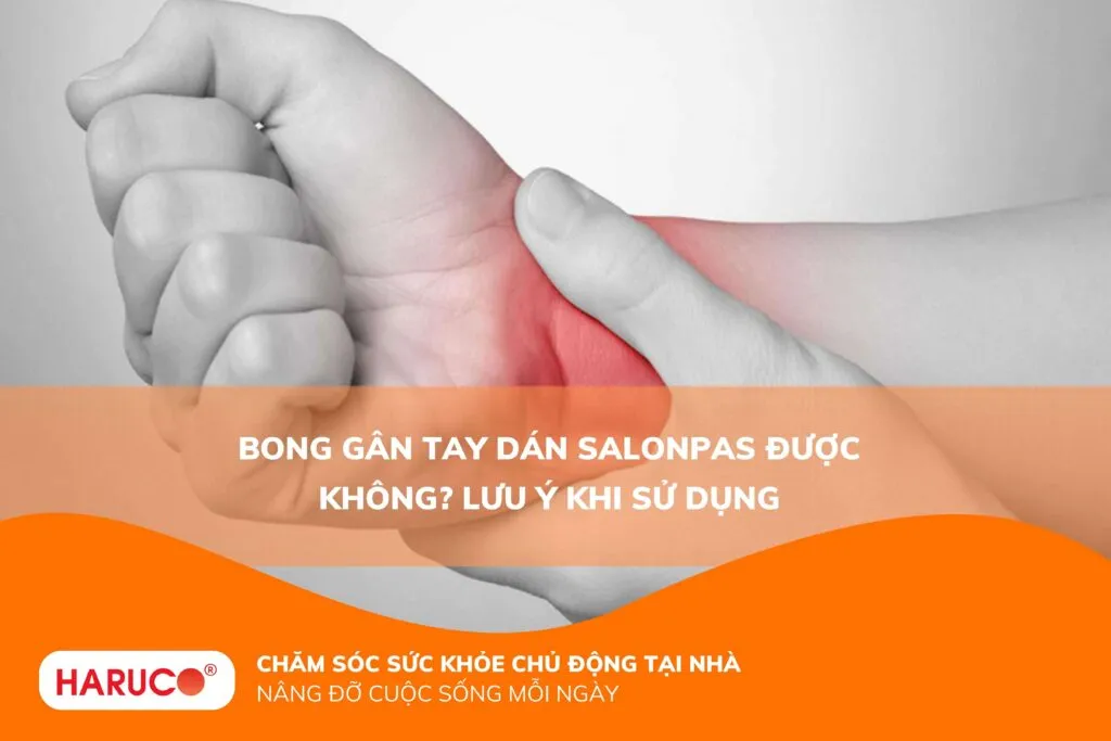 Bong gân tay dán salonpas được không? Lưu ý khi sử dụng
