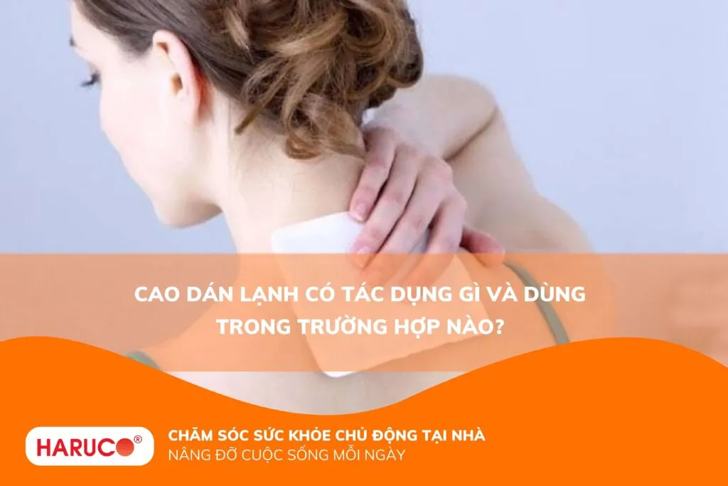Cao dán lạnh có tác dụng gì và dùng trong trường hợp nào?