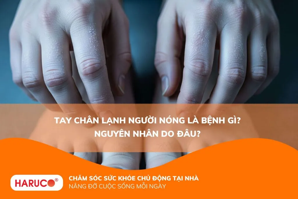 Tay chân lạnh người nóng là bệnh gì? Nguyên nhân do đâu?