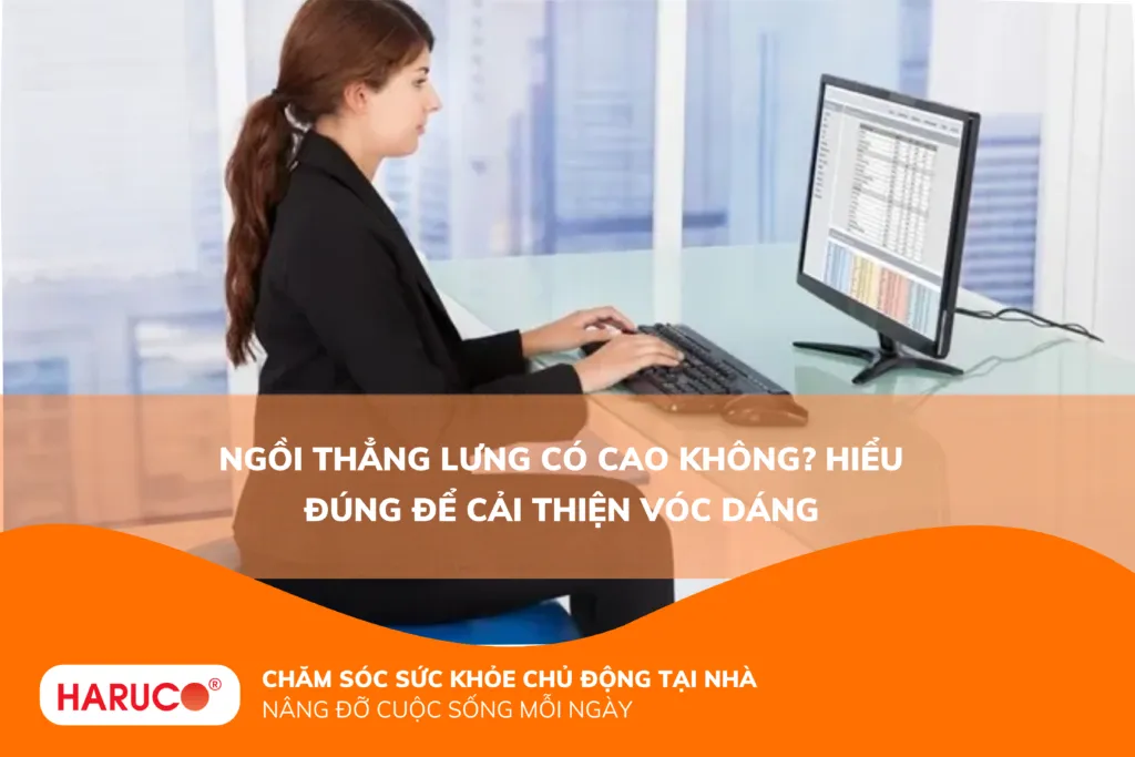 Ngồi thẳng lưng có cao không? Hiểu đúng để cải thiện vóc dáng