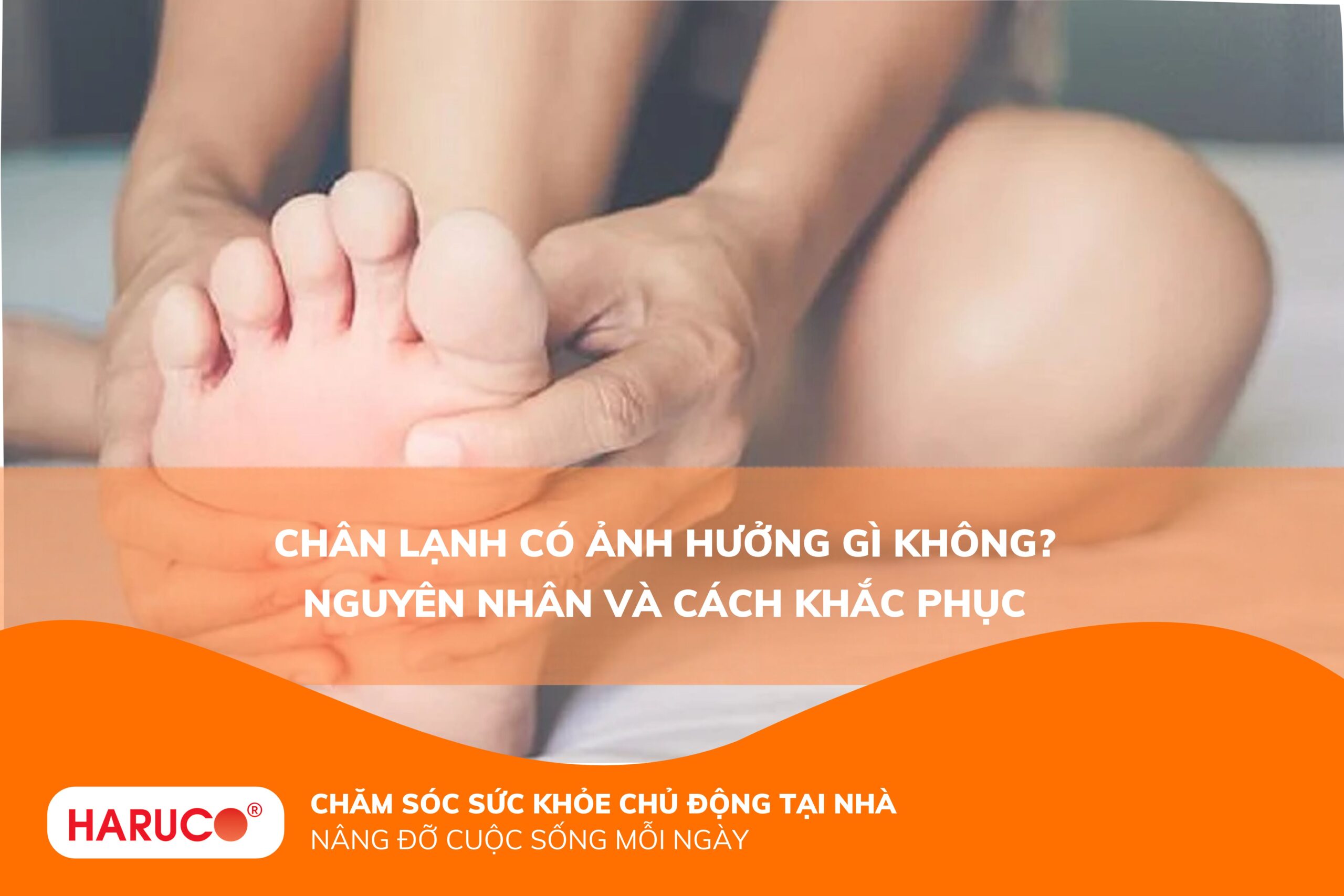 Chân lạnh có ảnh hưởng gì không? Nguyên nhân và cách khắc phục