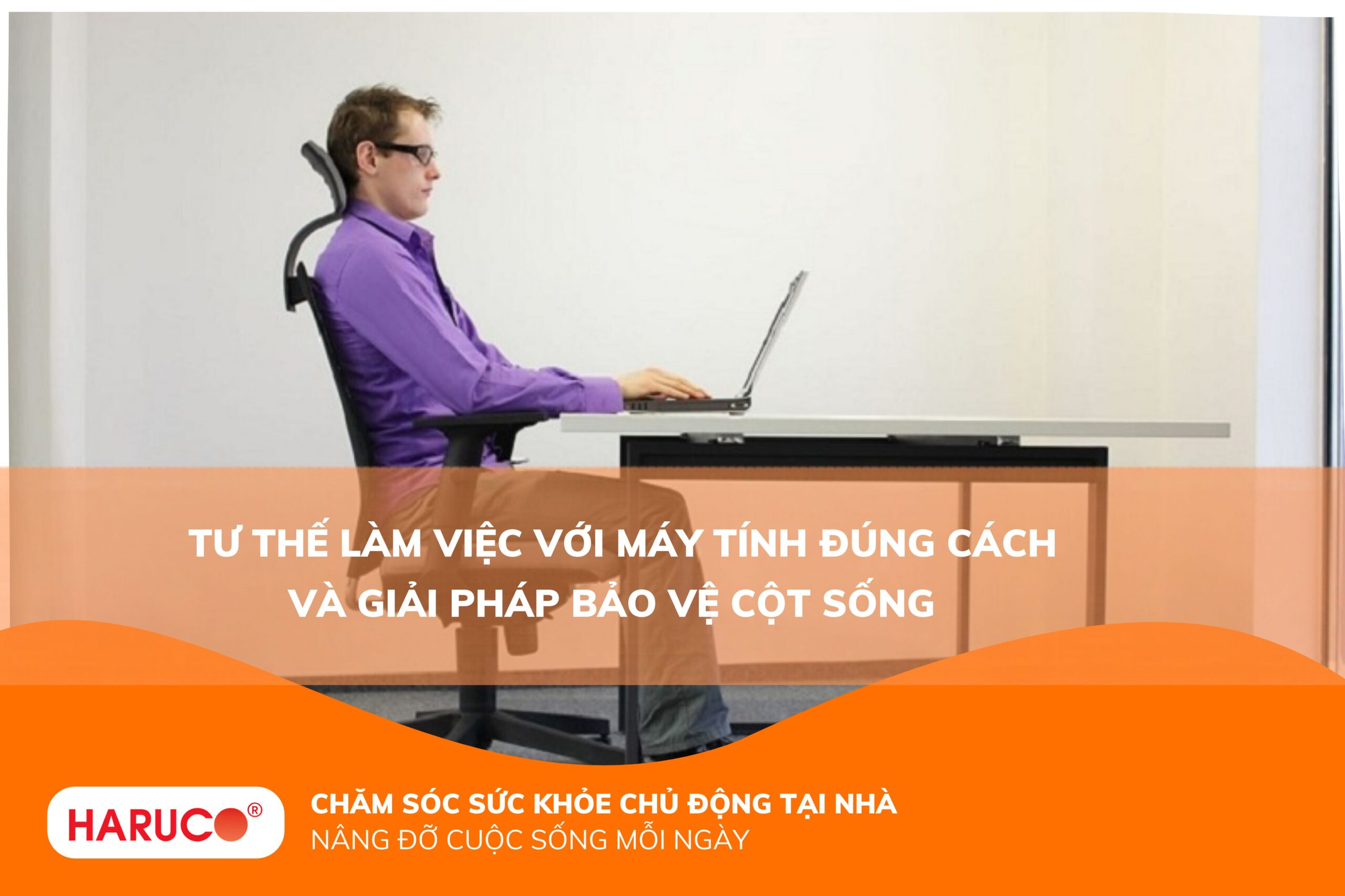 Tư thế làm việc với máy tính đúng cách và giải pháp bảo vệ cột sống 