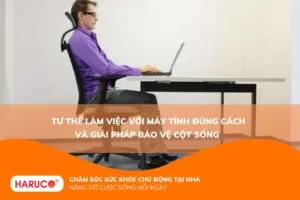 Tư thế làm việc với máy tính đúng cách và giải pháp bảo vệ cột sống 