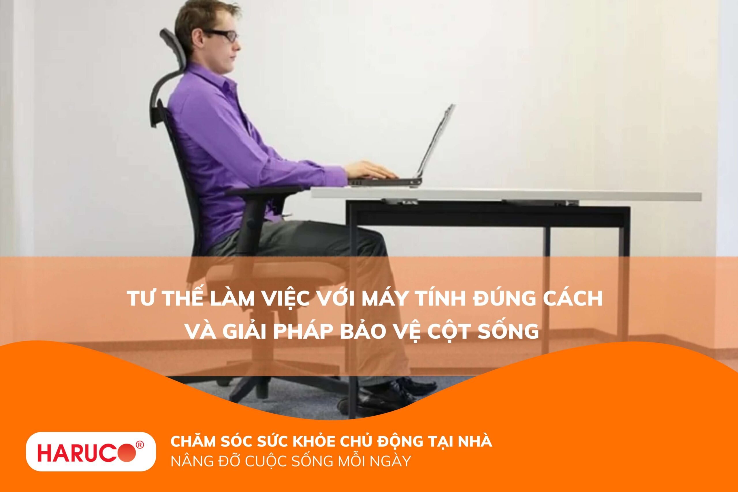 Tư thế làm việc với máy tính đúng cách và giải pháp bảo vệ cột sống 